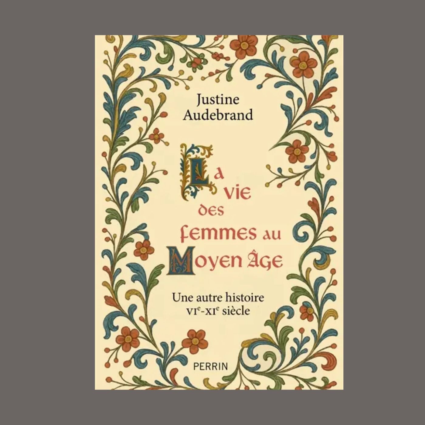 Justine Audebrand - La vie des femmes au Moyen Age : une autre histoire VIe-XIe siècle