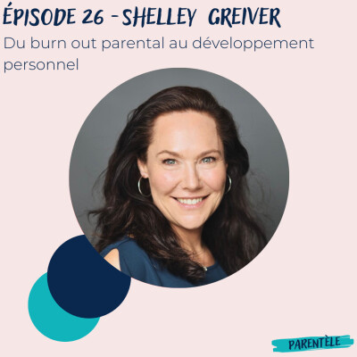 Épisode 26 - Shelley Greiver, du burn out parental au développement personnel cover