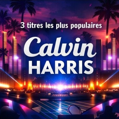 FG MUSIC STORY – LES 3 TITRES LES PLUS POPULAIRES D’UN DJ : CALVIN HARRIS cover