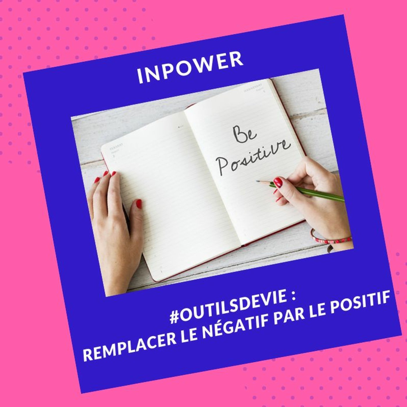 OutilDeVie Remplacer le négatif par le positif – InPower Les Éclaireuses : Mode, tendances et inspirations | Recette