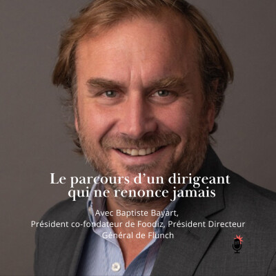 25. BAPTISTE BAYART, Président de FLUNCH et co fondateur de FOODIZ - Le parcours d’un dirigeant qui ne renonce jamais. cover