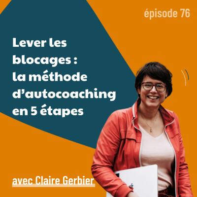 76 - Lever les blocages : la méthode d’autocoaching en 5 étapes - avec Claire Gerbier | mindset, business, entrepreneuriat cover