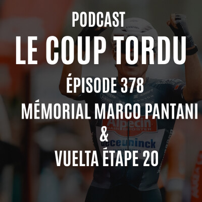 COUP TORDU EPISODE 378 : VUELTA ETAPE 20 + MEMORIAL MARCO PANTANI cover