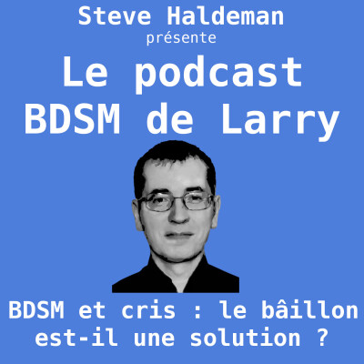 Le podcast BDSM de Larry - BDSM et cris : le bâillon est-il une solution ? cover