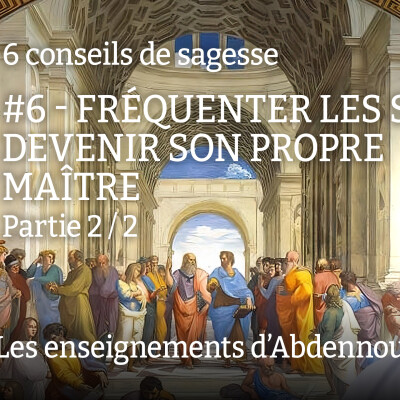 Conseil 6 : "Fréquenter les sages… devenir son propre maître" - Partie 2/2 cover