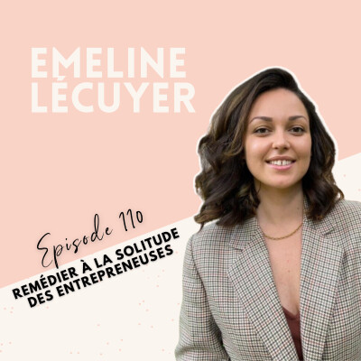 EP 110 - EMELINE LECUYER - REMÉDIER À LA SOLITUDE DES ENTREPRENEUSES cover
