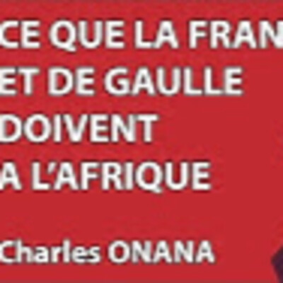 Hommage De Gaulle #12 - Ce que la France et de Gaulle doivent à l'Afrique - C. Onana - # politique cover