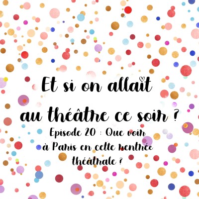Episode 20 - Que voir en cette rentrée théâtrale parisienne ? cover