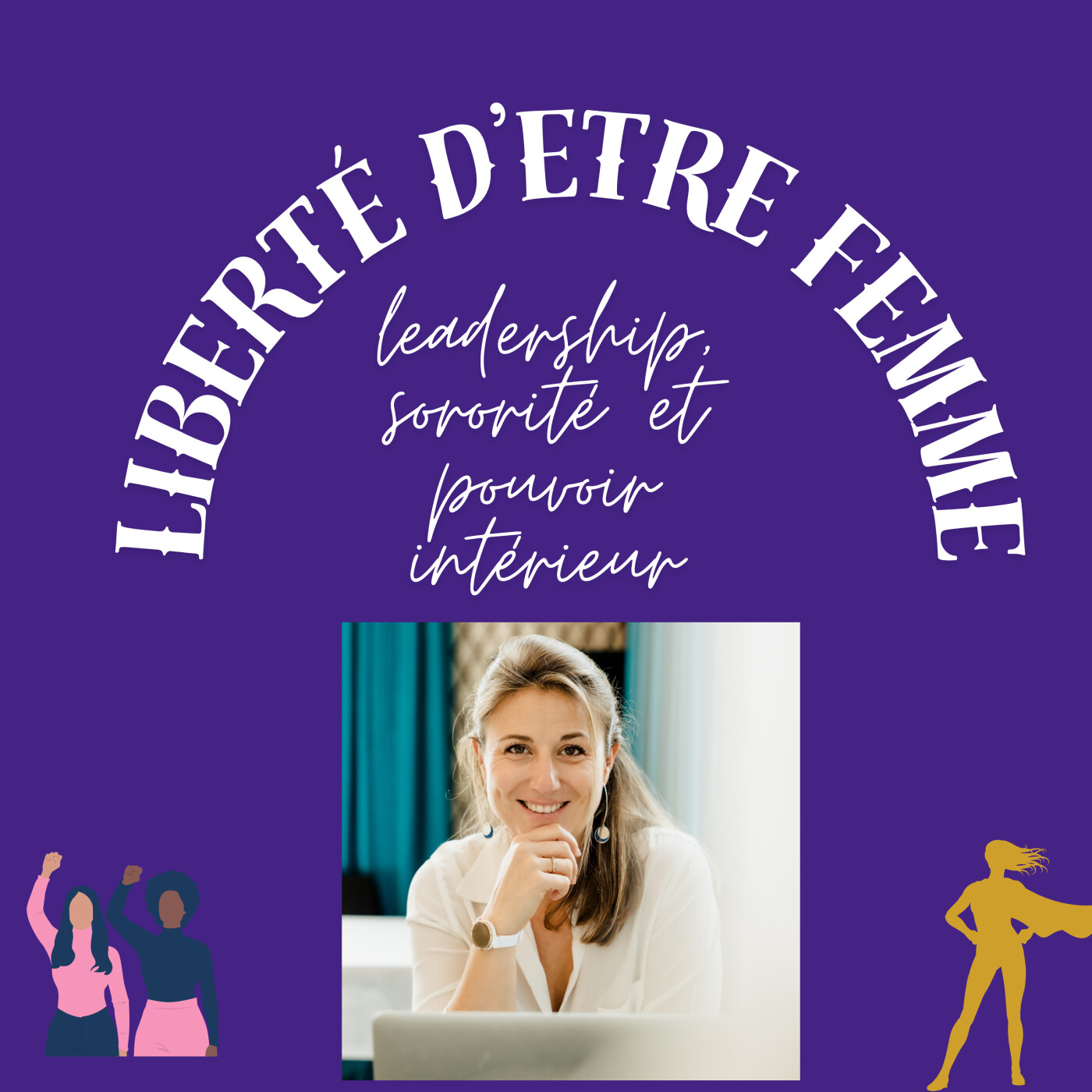 Liberté d\'être femme : leadership, sororité et pouvoir intérieur