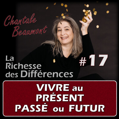 Comprendre la vie au Présent, pour éviter les pièges et limitations du Passé et du Futur - E17 cover