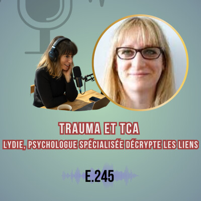 Trauma et TCA : Lydie, psychologue spécialisée, décrypte les liens -redif- E.245 cover
