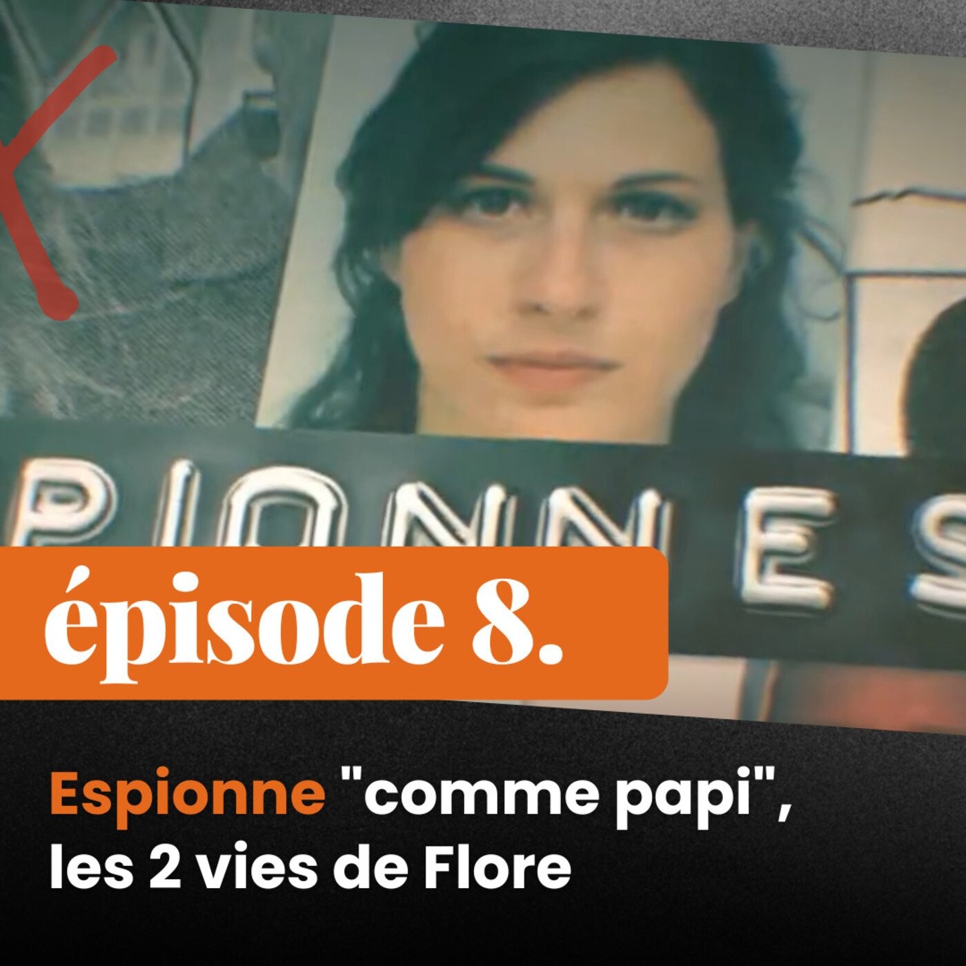 8. Espionne "comme papi”, les 2 vies de Flore : épisode 8  [espionnage,DGSI, attentats]