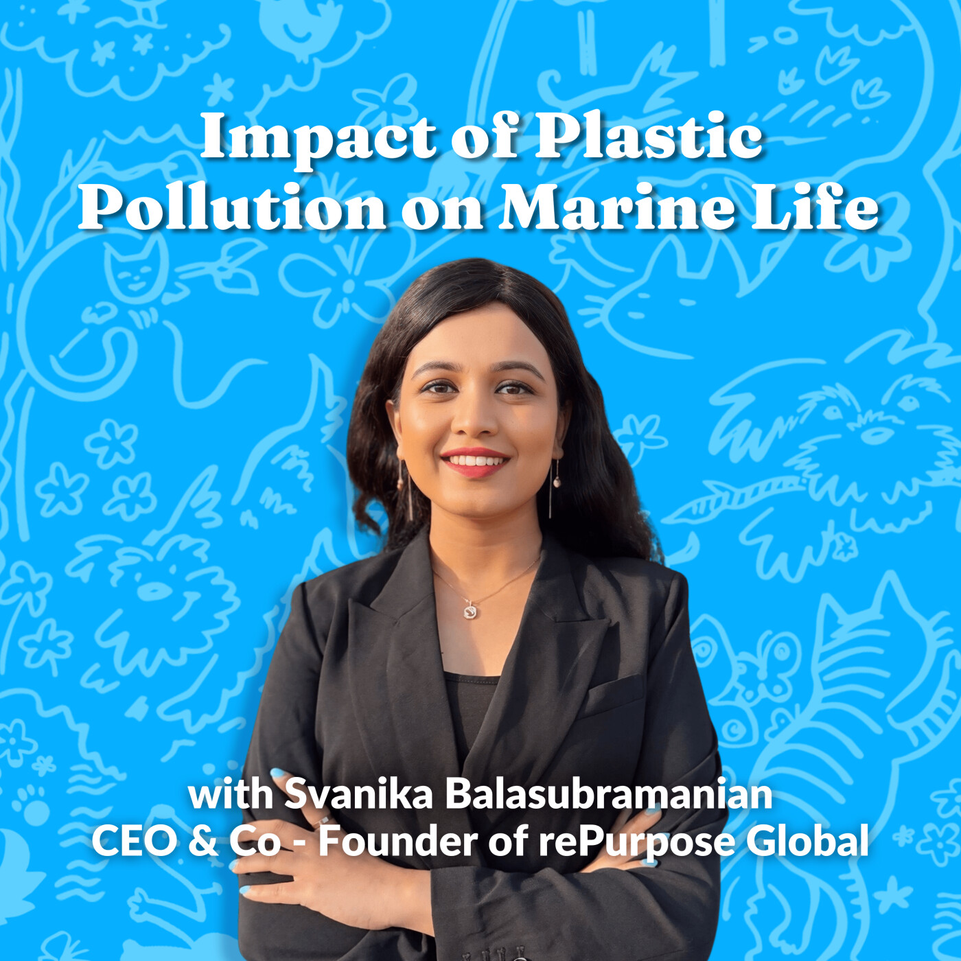 Earth Day 55: Impact of Plastic Pollution on Marine Life with Svanika Balasubramanian, CEO & Co-Founder of rePurpose Global (Part 1) episode artwork