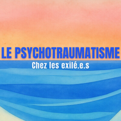 Le psychotraumatisme chez les exilé-e-s, avec Agnès Afnaim et Aurélia Malhou cover