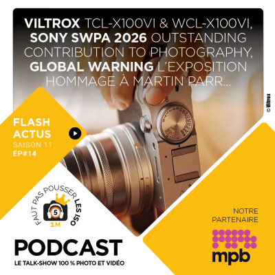 LE FLASH ACTUS - S1114 : Viltrox TCL- X100VI & WCL-X100VI , l’exposition Global Warning de Martin Parr, SWPA 2026 cover