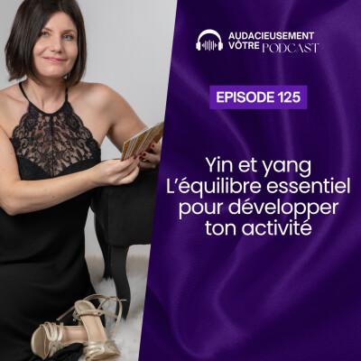 Episode 125 : Yin et Yang - L'équilibre essentiel pour développer ton activité cover