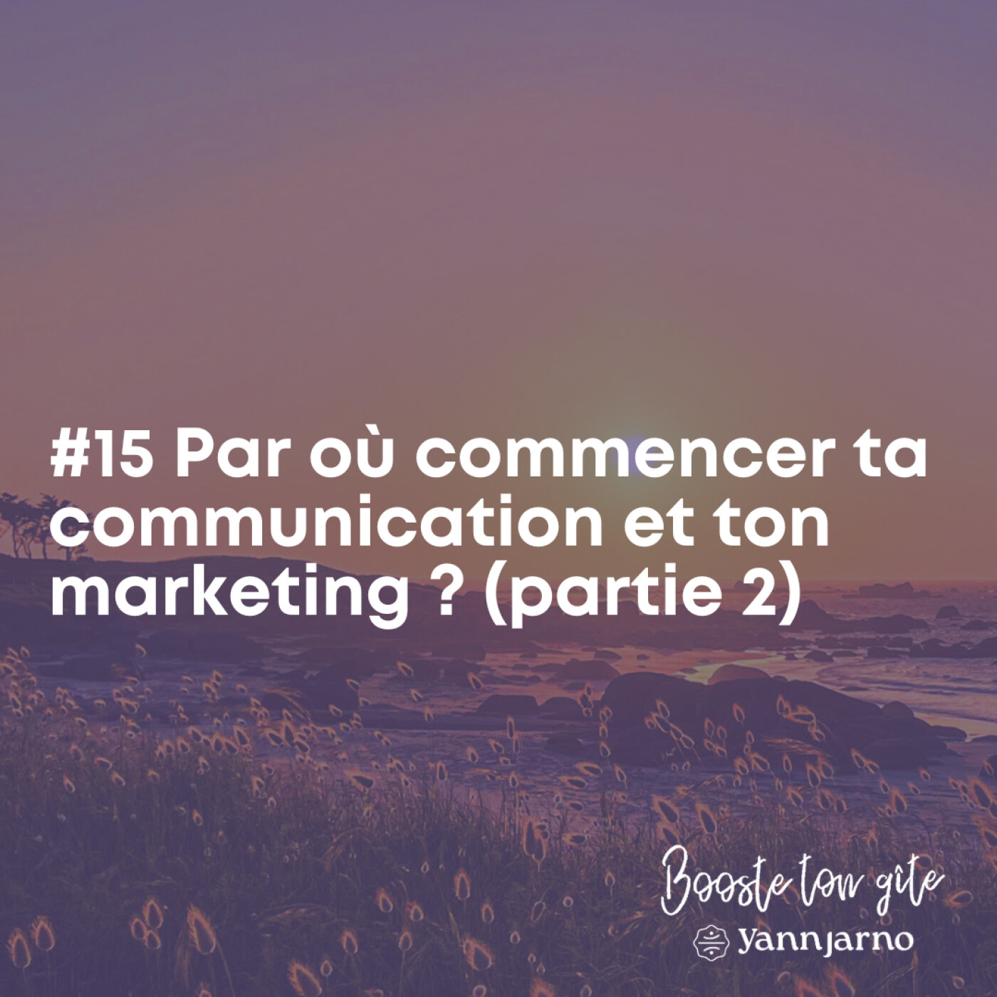 #15 Par où commencer ta communication et ton marketing ? (partie 2)