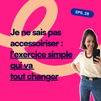 EP28. Je ne sais pas accessoiriser : l'exercice simple qui va tout changer cover