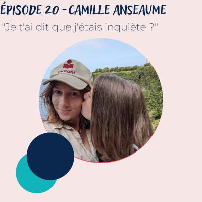 Épisode 20 - Camille Anseaume, "Je t'ai dit que j'étais inquiète ?" cover