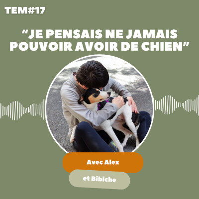 TEM17 - Alex et Bibiche : "Je pensais ne jamais pouvoir avoir de chien" cover
