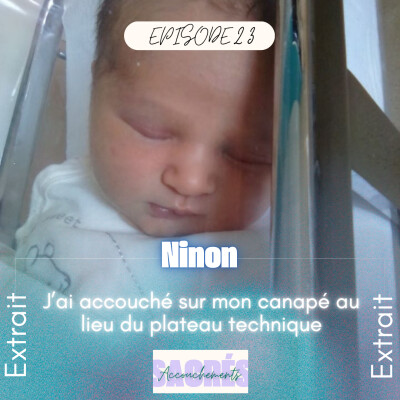 [EXTRAIT] Ep 23 Ninon - J’ai accouché sur mon canapé au lieu du plateau technique cover
