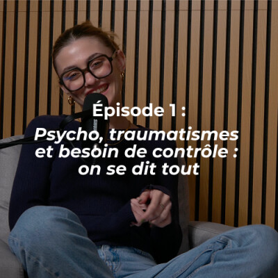 Épisode 3 : Psycho, traumatismes et besoin de contrôle : on se dit tout cover