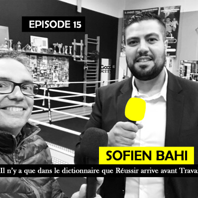 Ep 15 - Sofien Bahi, entraîneur de boxe : "Il n’y a que dans le dictionnaire que réussir arrive avant travail" cover