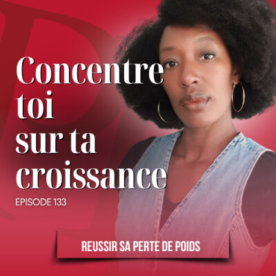 Et si tu te concentrais enfin sur ta croissance - Podcast perte de poids n°133 cover