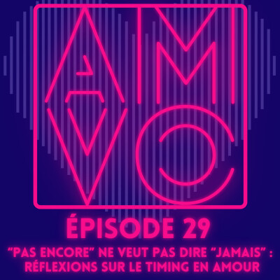 Ep 29.  “Pas encore” ne veut pas dire “jamais” :  réflexions sur le timing en amour cover