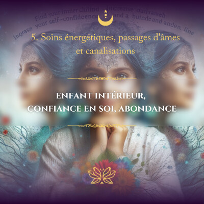 5. Soins énergétiques, passages d'âmes et canalisations : retrouver son enfant intérieur, confiance en soi et abondance cover