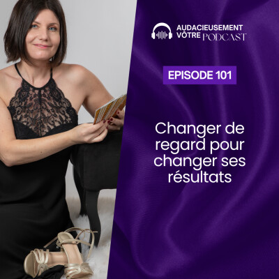 Episode 101 : Changer de regard pour changer ses résultats cover