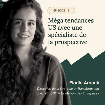 Épisode #43 –  Méga tendances US avec Élodie Arnouk, Directrice de la Stratégie et Transformation chez 2050NOW La Maison des Entreprises cover
