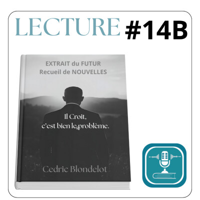 #14 B LECTURE IMMERSIVE Nouvelle "Il croit, c'est bien le problème" de Cedric BLONDELOT (livre audio , promotion livre) cover