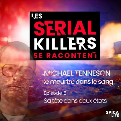 Les serials killers se racontent, Michael Tenneson : EP5 sa tête entre deux Etats cover
