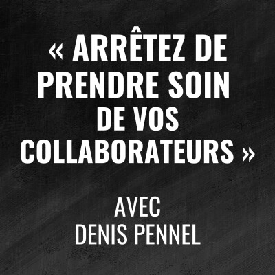 Arrêtez de prendre soin de vos collaborateurs ... Réparez leur travail - avec Denis Pennel - 496 cover