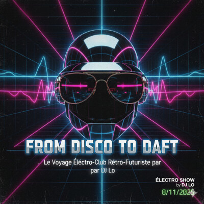 FROM DISCO TO DAFT : Le Voyage Électro-Club Rétro-Futuriste par DJ Lo | ÉLECTRO SHOW by DJ LO 8/11/2025 cover