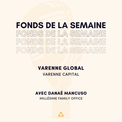 Fonds de la semaine : Varenne Global, Varenne Capital. Avec Danaë Mancuso, Millésime Family Office. cover