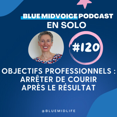 BLUE MIDVOICE EPISODE 120 : OBJECTIFS PROFESSIONNELS : ARRÊTER DE COURIR APRÈS LE RÉSULTAT cover
