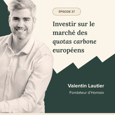 Épisode #37 - Investir sur le marché des quotas carbone européens pour la première fois avec Valentin Lautier, Fondateur d'Homaio cover