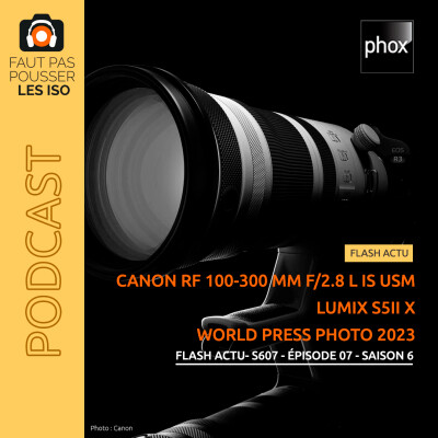 FLASH ACTU - S607 - Canon RF 100-300 mm f/2,8L IS USM ; Lumix S5 II X et World Press Photo 2023 cover