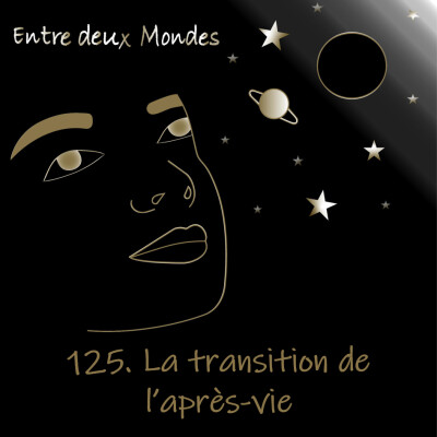 Entre deux Mondes - #125 La transition de l'après-vie cover