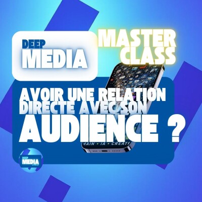 🧠 Masterclass : Comment retrouver une relation directe avec son audience ? - Deep Media 🎧 cover