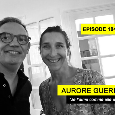 Ep 104 - Aurore Guérin - "Je l'aime comme elle est" cover