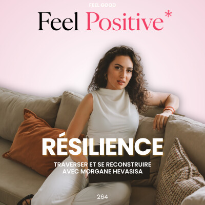 264. Feel Good: Résilience, traverser l'épreuve, se reconstruire et continuer à avancer avec Morgane Hevasia cover