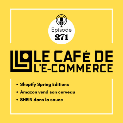271 - Shopify Spring Editions, Amazon vend son cerveau et SHEIN dans la sauce cover