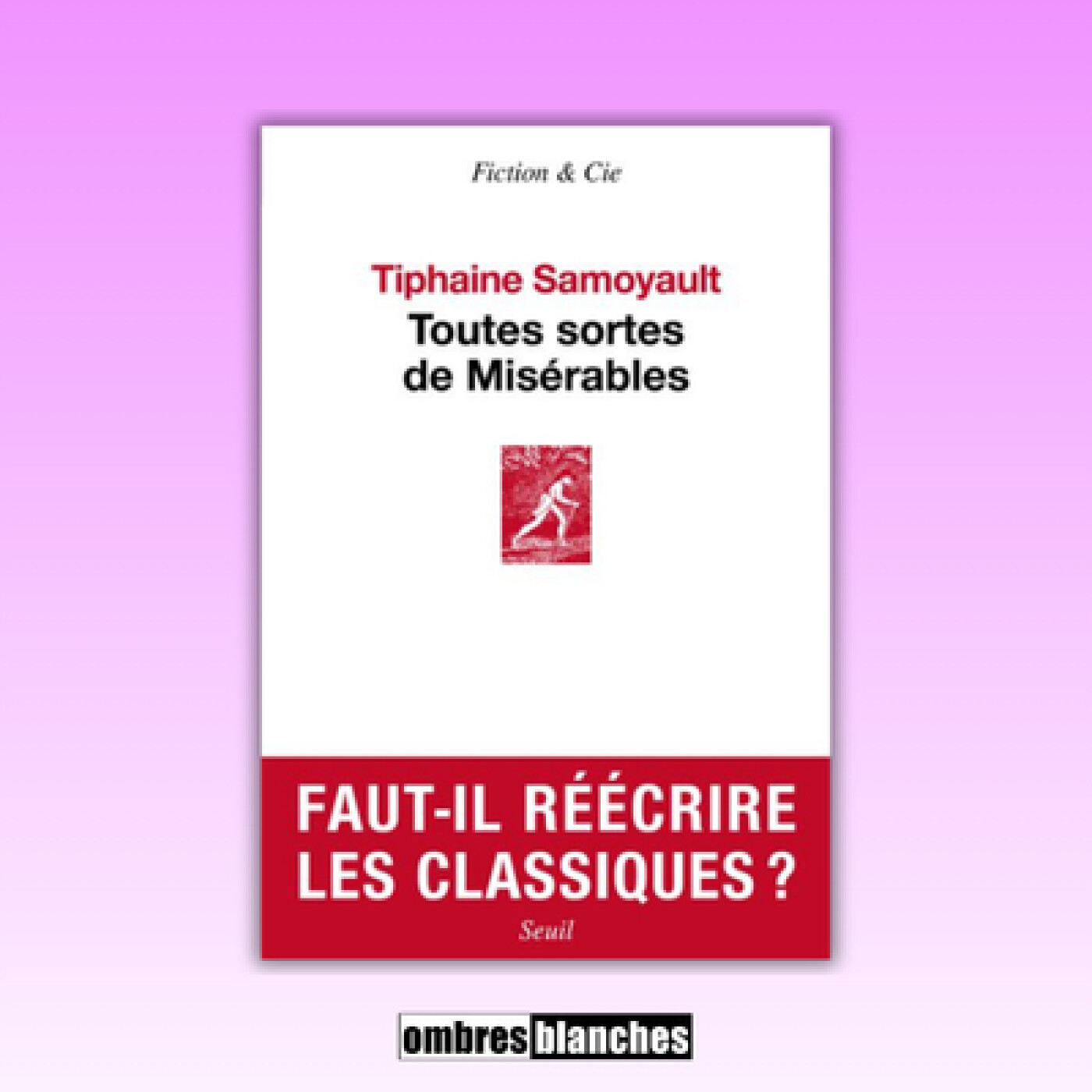 Tiphaine Samoyault → Toutes sortes de Misérables