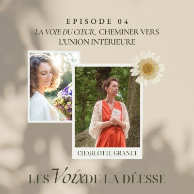 04 - La Voie du Coeur, cheminer vers l'union intérieure avec Charlotte Granet cover