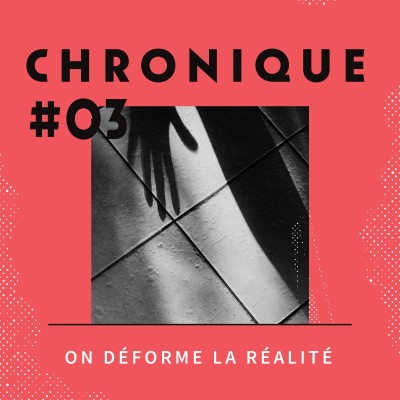 Chronique 3 - On déforme la réalité cover