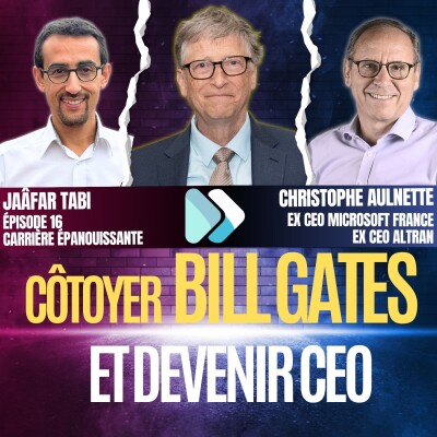 Ep.16 - Côtoyer Bill Gates, diriger Altran puis se réinventer - Christophe AULNETTE nous dit tout cover