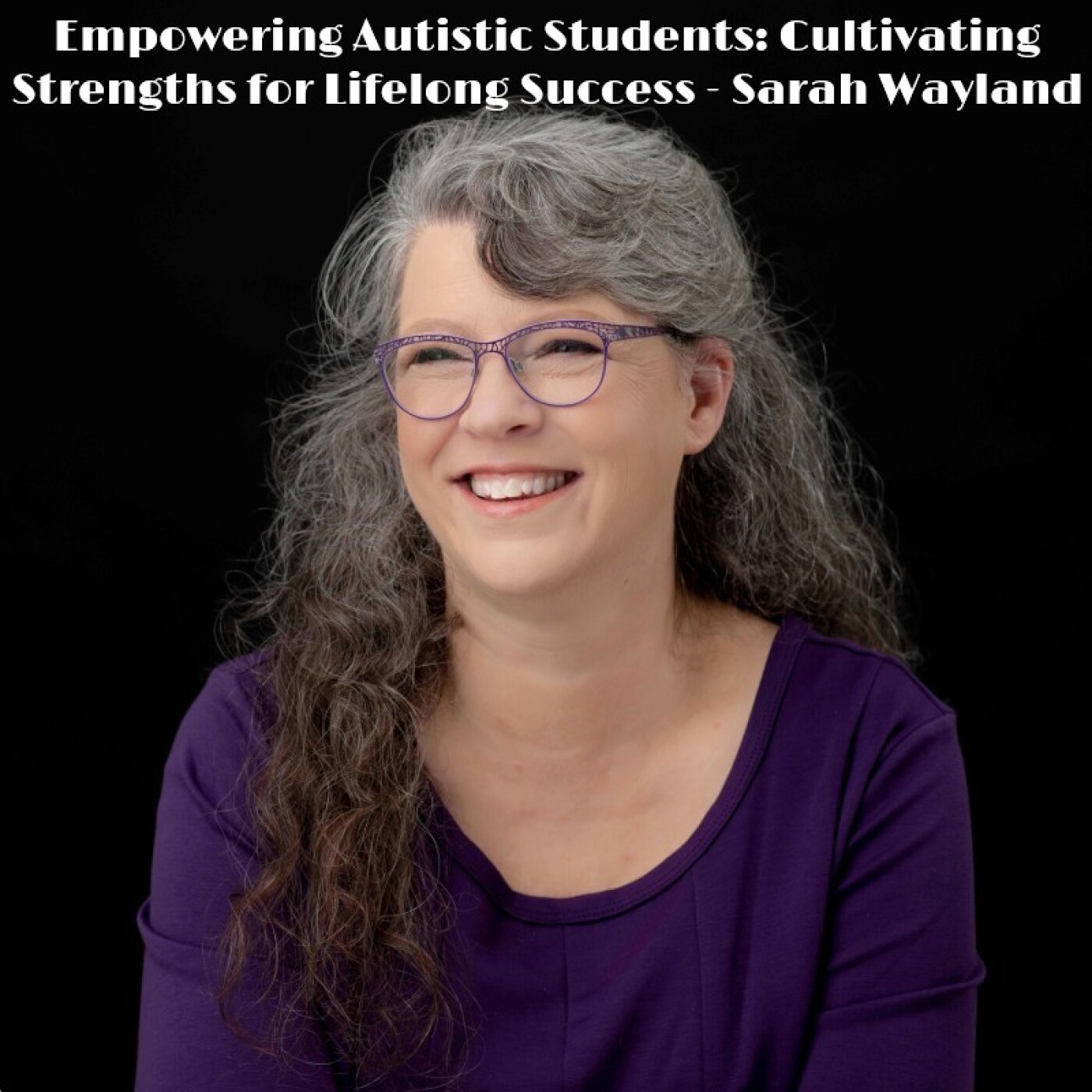 Empowering Autistic Students: Cultivating Strengths for Lifelong Success – Sarah Wayland